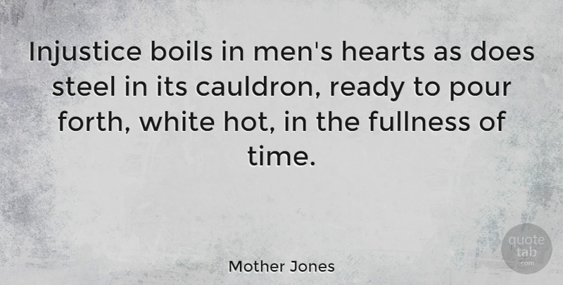Mother Jones Quote About Heart, Men, White: Injustice Boils In Mens Hearts...