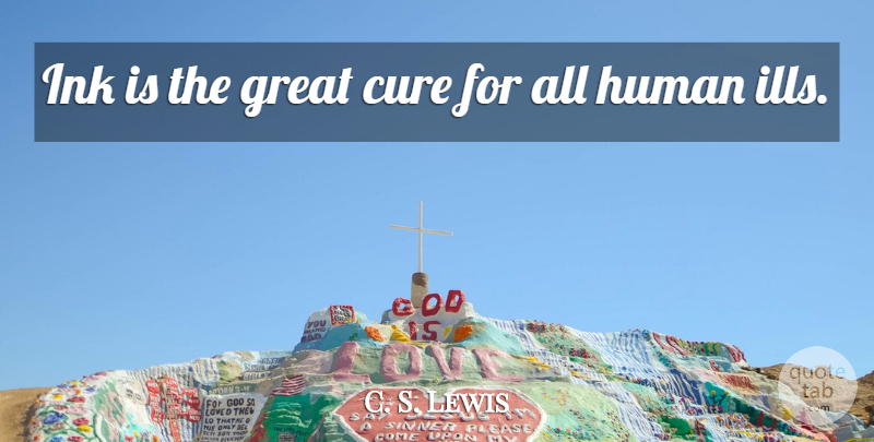 C. S. Lewis Quote About Ink, Cures, Humans: Ink Is The Great Cure...
