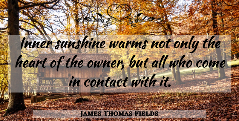 James Thomas Fields Quote About Summer, Heart, Sunshine: Inner Sunshine Warms Not Only...
