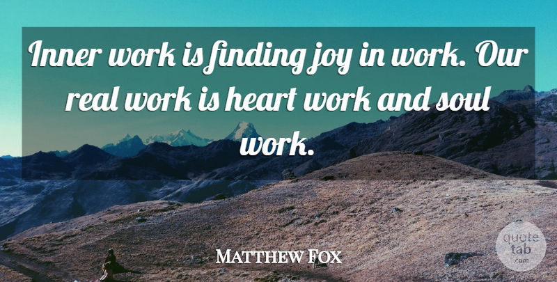 Matthew Fox Quote About Enjoyment, Finding, Heart, Inner, Joy: Inner Work Is Finding Joy...