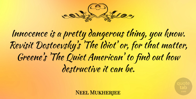 Neel Mukherjee Quote About Revisit: Innocence Is A Pretty Dangerous...