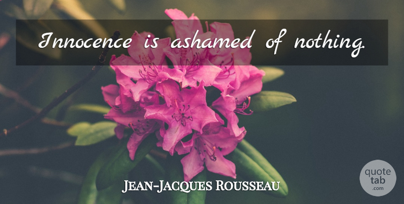 Jean-Jacques Rousseau Quote About Innocence, Ashamed: Innocence Is Ashamed Of Nothing...