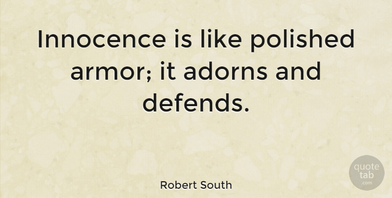 Robert South Quote About Armor, Innocence, Children Innocence: Innocence Is Like Polished Armor...