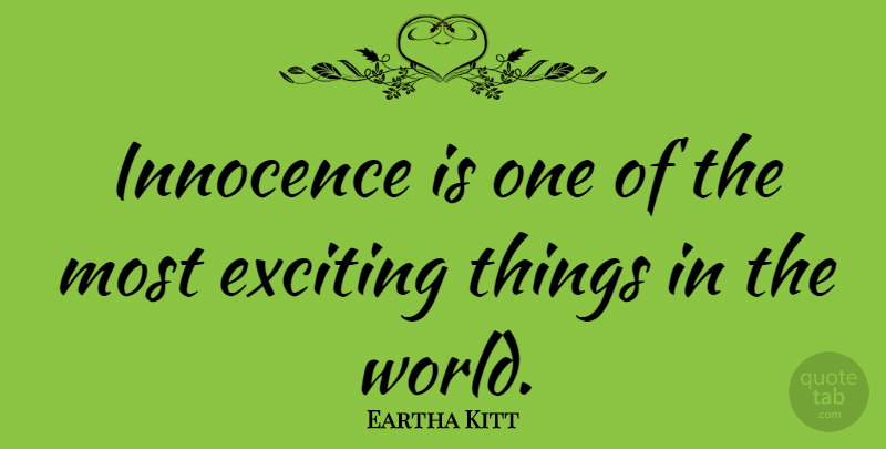 Eartha Kitt Quote About World, Innocence, Exciting: Innocence Is One Of The...