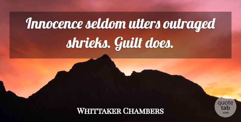 Whittaker Chambers Quote About Guilt, Doe, Innocence: Innocence Seldom Utters Outraged Shrieks...