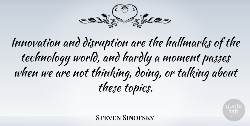 Steven Sinofsky Quote About Disruption, Hardly, Moment, Passes, Talking: Innovation And Disruption Are The...