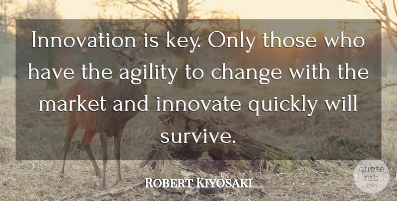 Robert Kiyosaki Quote About Keys, Innovation, Agility: Innovation Is Key Only Those...