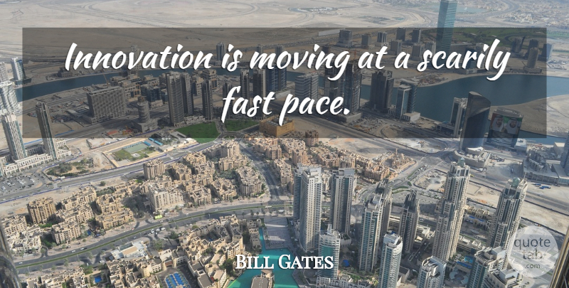 Bill Gates Quote About Moving, Innovation, Pace: Innovation Is Moving At A...