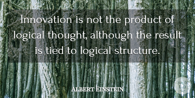 Albert Einstein Quote About Although, Innovation, Logical, Product, Result: Innovation Is Not The Product...