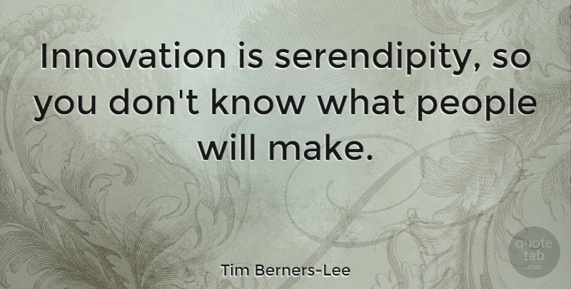 Tim Berners-Lee Quote About People, Innovation, Serendipity: Innovation Is Serendipity So You...