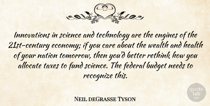 Neil deGrasse Tyson Quote About Budget, Care, Engines, Federal, Fund: Innovations In Science And Technology...