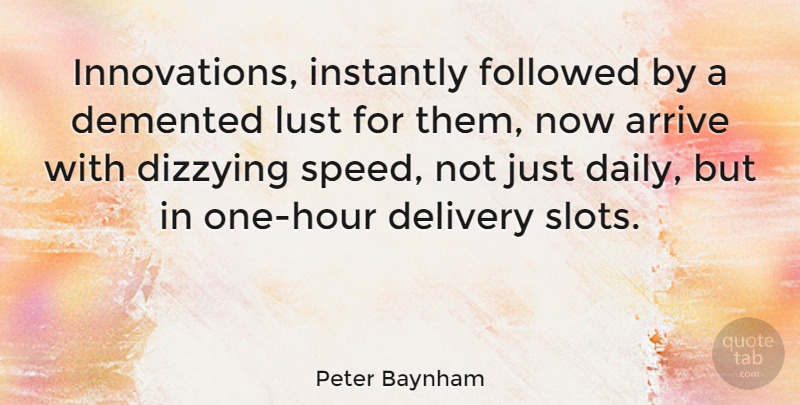 Peter Baynham Quote About Arrive, Delivery, Demented, Followed, Instantly: Innovations Instantly Followed By A...