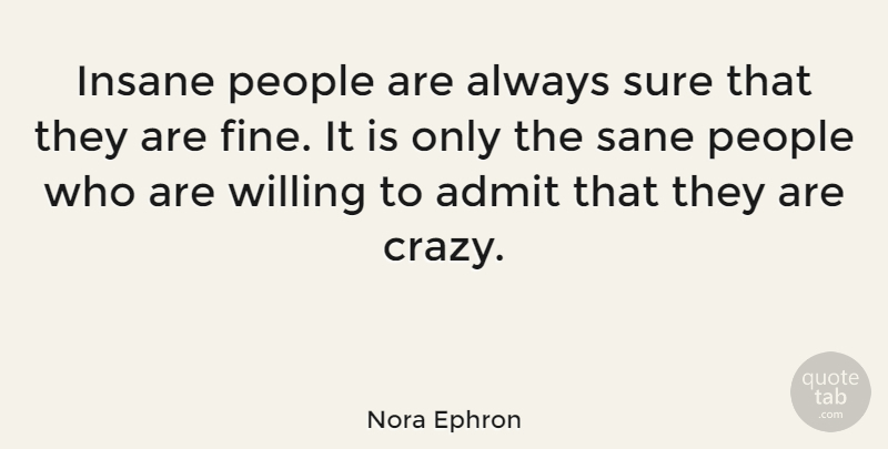 Nora Ephron Quote About Depression, Crazy, Insane Person: Insane People Are Always Sure...