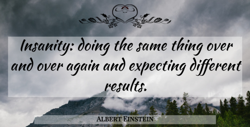 Albert Einstein Quote About Inspirational, Life, Motivational: Insanity Doing The Same Thing...