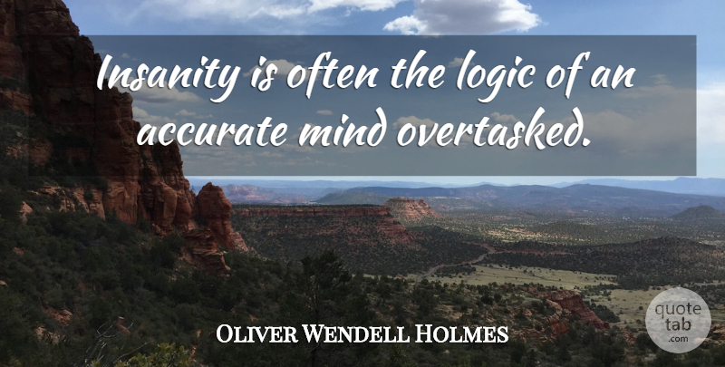 Oliver Wendell Holmes Quote About Love, Insanity, Mind: Insanity Is Often The Logic...