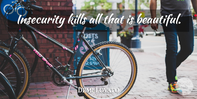 Demi Lovato Quote About Beautiful, Insecurity: Insecurity Kills All That Is...