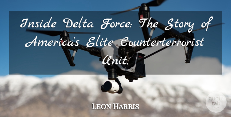 Leon Harris Quote About Delta, Elite, Force, Inside: Inside Delta Force The Story...