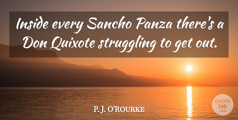 P. J. O'Rourke Quote About Inside, Quixote, Struggling: Inside Every Sancho Panza Theres...