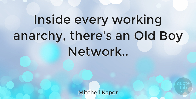 Mitchell Kapor Quote About Business, Boys, Anarchy: Inside Every Working Anarchy Theres...