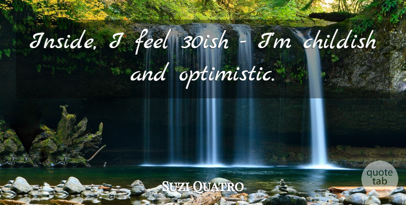 Suzi Quatro Quote About undefined: Inside I Feel 30ish Im...