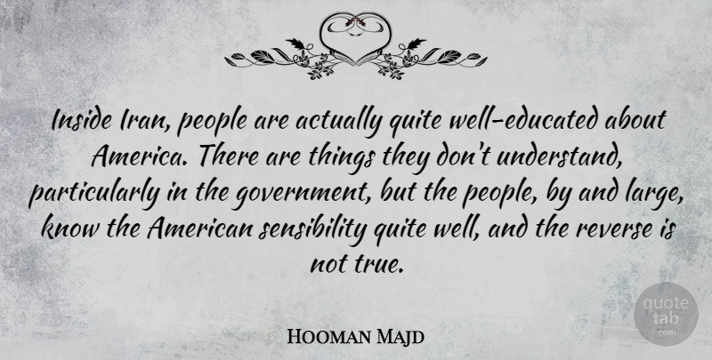Hooman Majd Quote About Government, Inside, People, Quite, Reverse: Inside Iran People Are Actually...