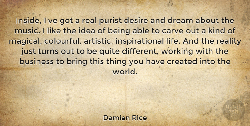Damien Rice Quote About Bring, Business, Carve, Created, Desire: Inside Ive Got A Real...