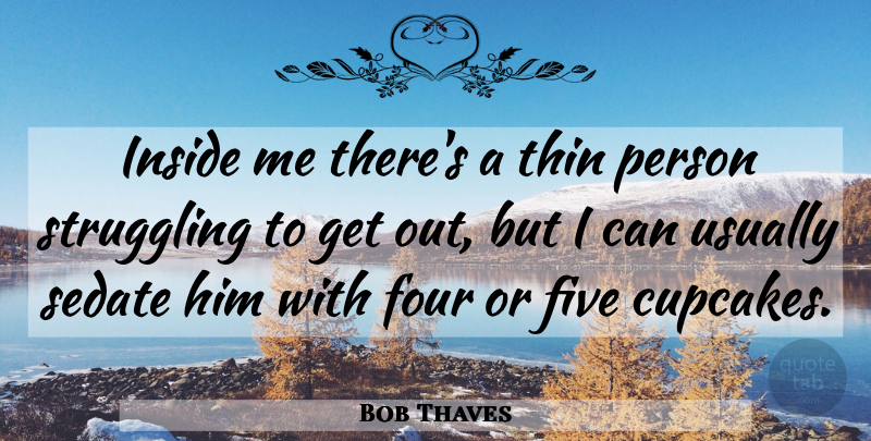 Bob Thaves Quote About Hilarious, Struggle, Cupcakes: Inside Me Theres A Thin...