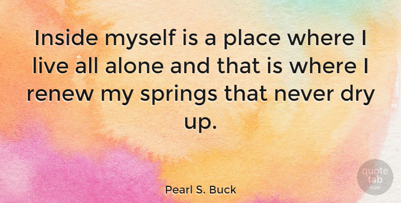 Pearl S. Buck Quote About Single, Women, Spring: Inside Myself Is A Place...