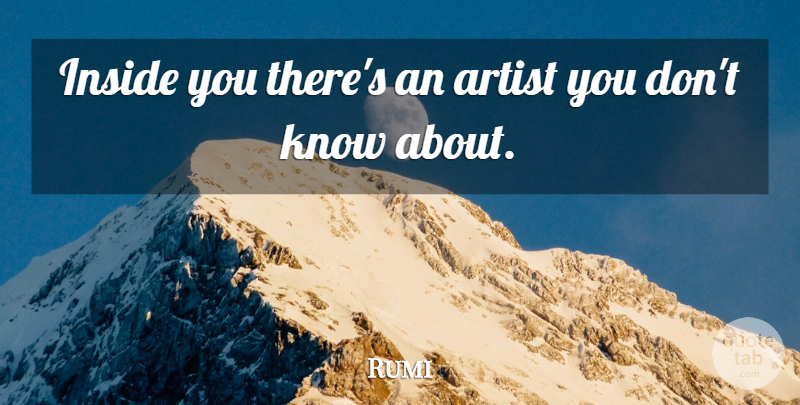 Rumi Quote About Art, Artist, Knows: Inside You Theres An Artist...