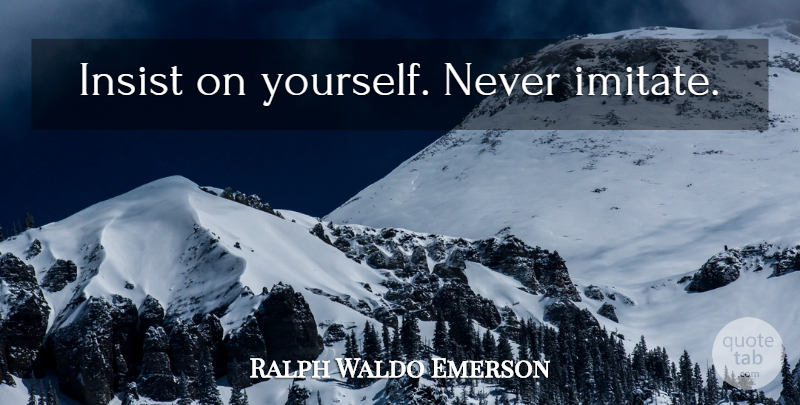 Ralph Waldo Emerson Quote About Inspirational: Insist On Yourself Never Imitate...
