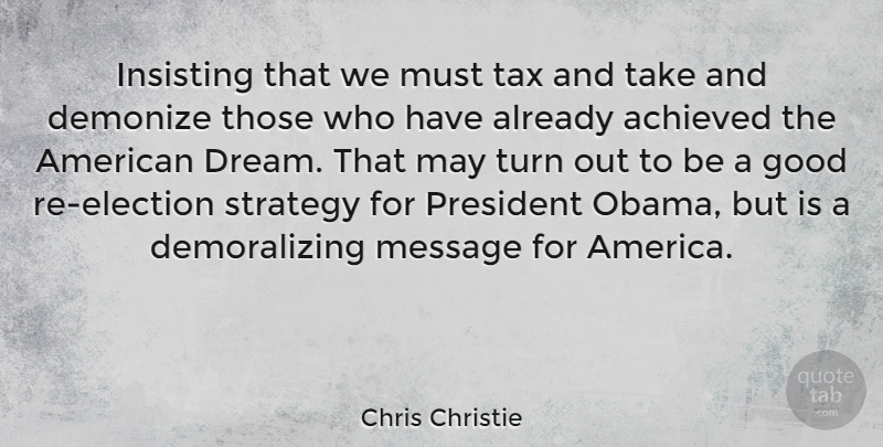 Chris Christie Quote About Dream, America, President: Insisting That We Must Tax...