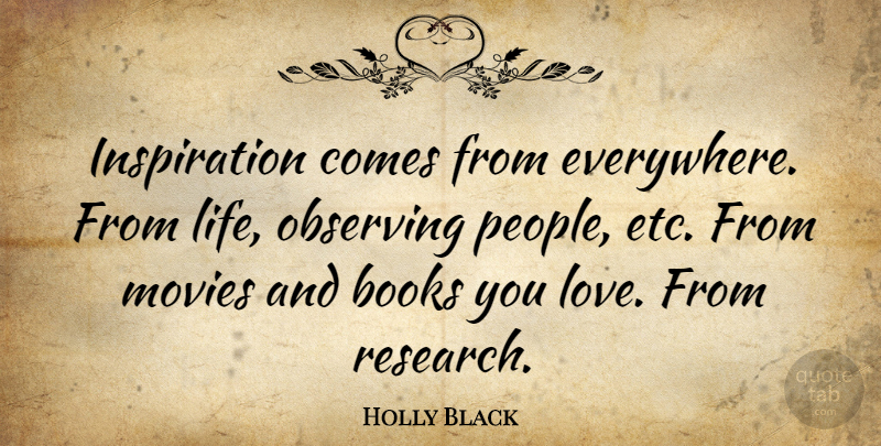 Holly Black Quote About Books, Life, Love, Movies, Observing: Inspiration Comes From Everywhere From...