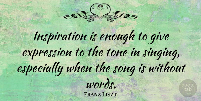 Franz Liszt Quote About Song, Inspiration, Expression: Inspiration Is Enough To Give...