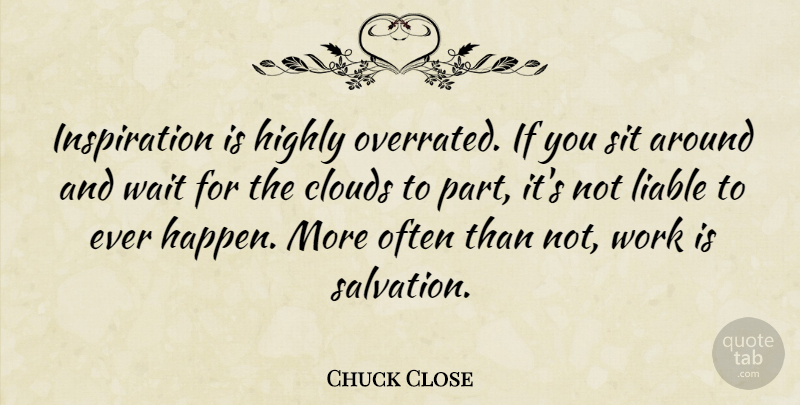Chuck Close Quote About Photography, Inspiration, Clouds: Inspiration Is Highly Overrated If...