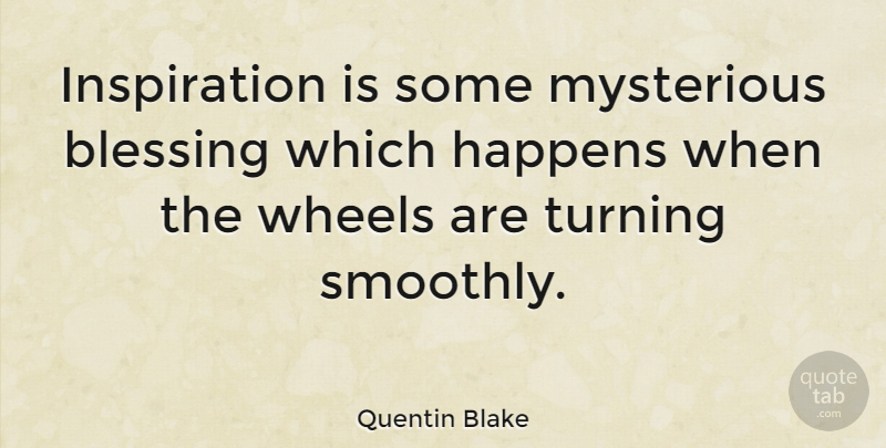 Quentin Blake Quote About Mysterious, Wheels: Inspiration Is Some Mysterious Blessing...