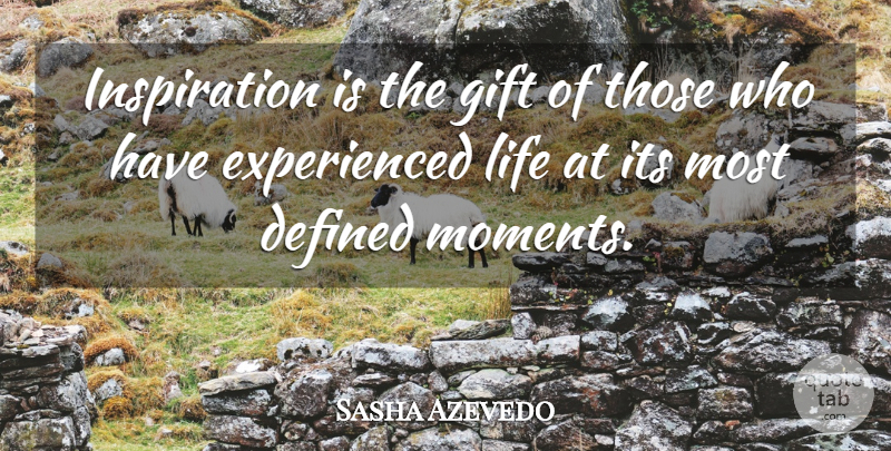 Sasha Azevedo Quote About Inspiration, Moments, Defined: Inspiration Is The Gift Of...
