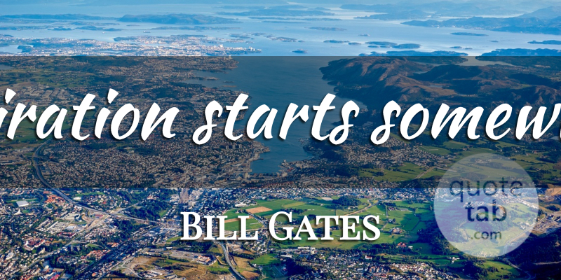 Bill Gates Quote About Inspiration, Design: Inspiration Starts Somewhere...