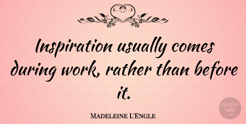 Madeleine L'Engle Quote About Inspirational, Uplifting, Work: Inspiration Usually Comes During Work...