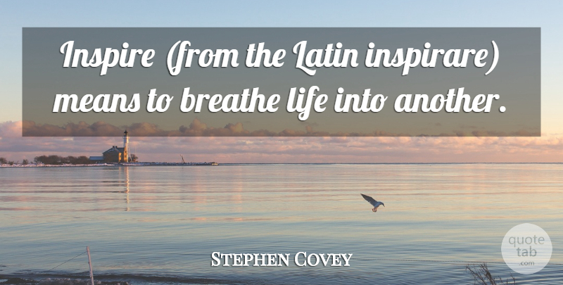 Stephen Covey Quote About Latin, Mean, Inspire: Inspire From The Latin Inspirare...