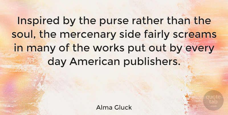 Alma Gluck Quote About Soul, Purses, Sides: Inspired By The Purse Rather...