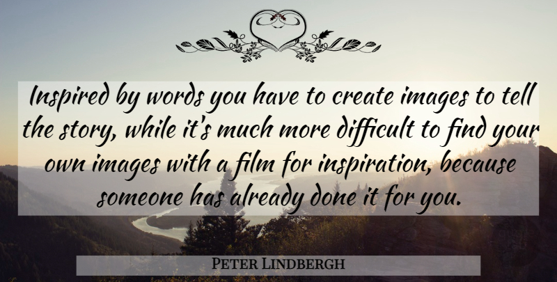 Peter Lindbergh Quote About Inspiration, Done, Stories: Inspired By Words You Have...
