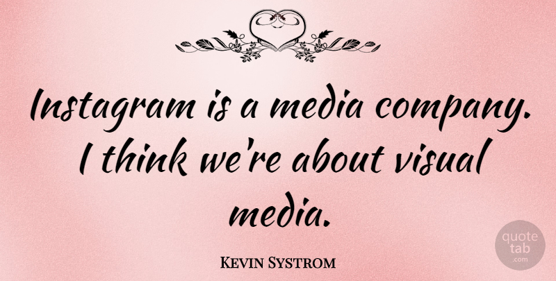 Kevin Systrom Quote About Thinking, Media, Instagram: Instagram Is A Media Company...