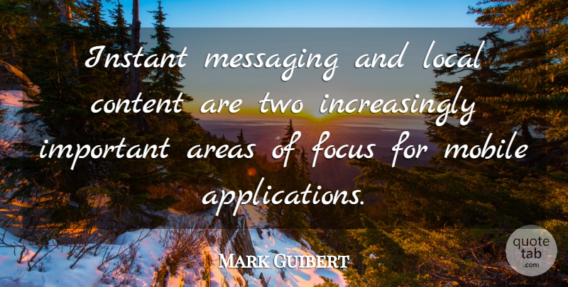 Mark Guibert Quote About Areas, Content, Focus, Instant, Local: Instant Messaging And Local Content...