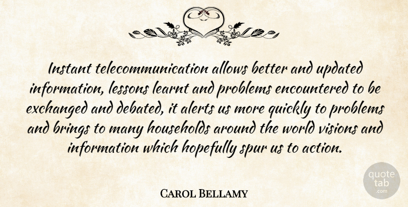 Carol Bellamy Quote About Vision, Spurs, World: Instant Telecommunication Allows Better And...