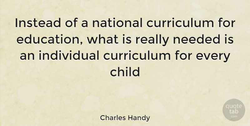 Charles Handy Quote About Children, Knowledge, Learning: Instead Of A National Curriculum...