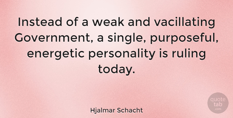 Hjalmar Schacht Quote About Government, Personality, Today: Instead Of A Weak And...