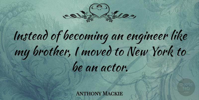 Anthony Mackie Quote About Brother, New York, Actors: Instead Of Becoming An Engineer...