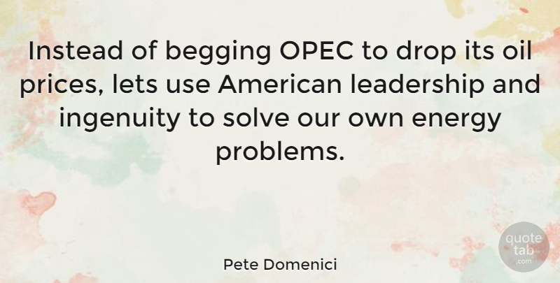 Pete Domenici Quote About Oil, Use, Energy: Instead Of Begging Opec To...