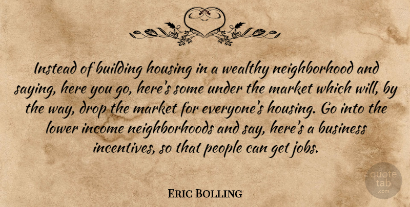 Eric Bolling Quote About Jobs, People, Income: Instead Of Building Housing In...