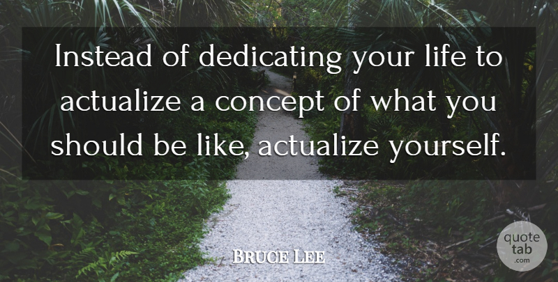 Bruce Lee Quote About Should, Concepts, Conceptualization: Instead Of Dedicating Your Life...